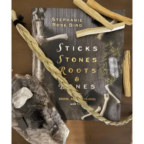 Sticks, Stones, Roots & Bones by Stephanie Rose Bird